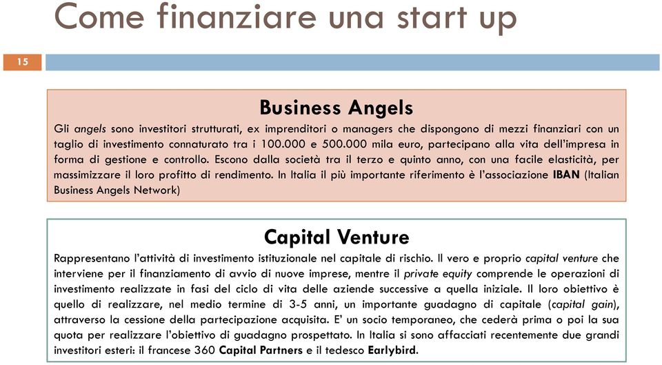 Escono dalla società tra il terzo e quinto anno, con una facile elasticità, per massimizzare il loro profitto di rendimento.