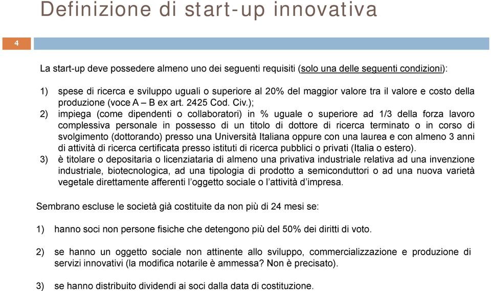 ); 2) impiega (come dipendenti o collaboratori) in % uguale o superiore ad 1/3 della forza lavoro complessiva personale in possesso di un titolo di dottore di ricerca terminato o in corso di