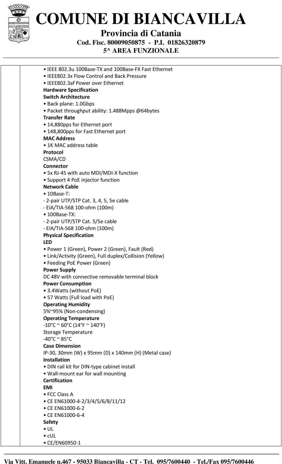 488Mpps @64bytes Transfer Rate 14,880pps for Ethernet port 148,800pps for Fast Ethernet port MAC Address 1K MAC address table Protocol CSMA/CD Connector 5x RJ-45 with auto MDI/MDI-X function Support