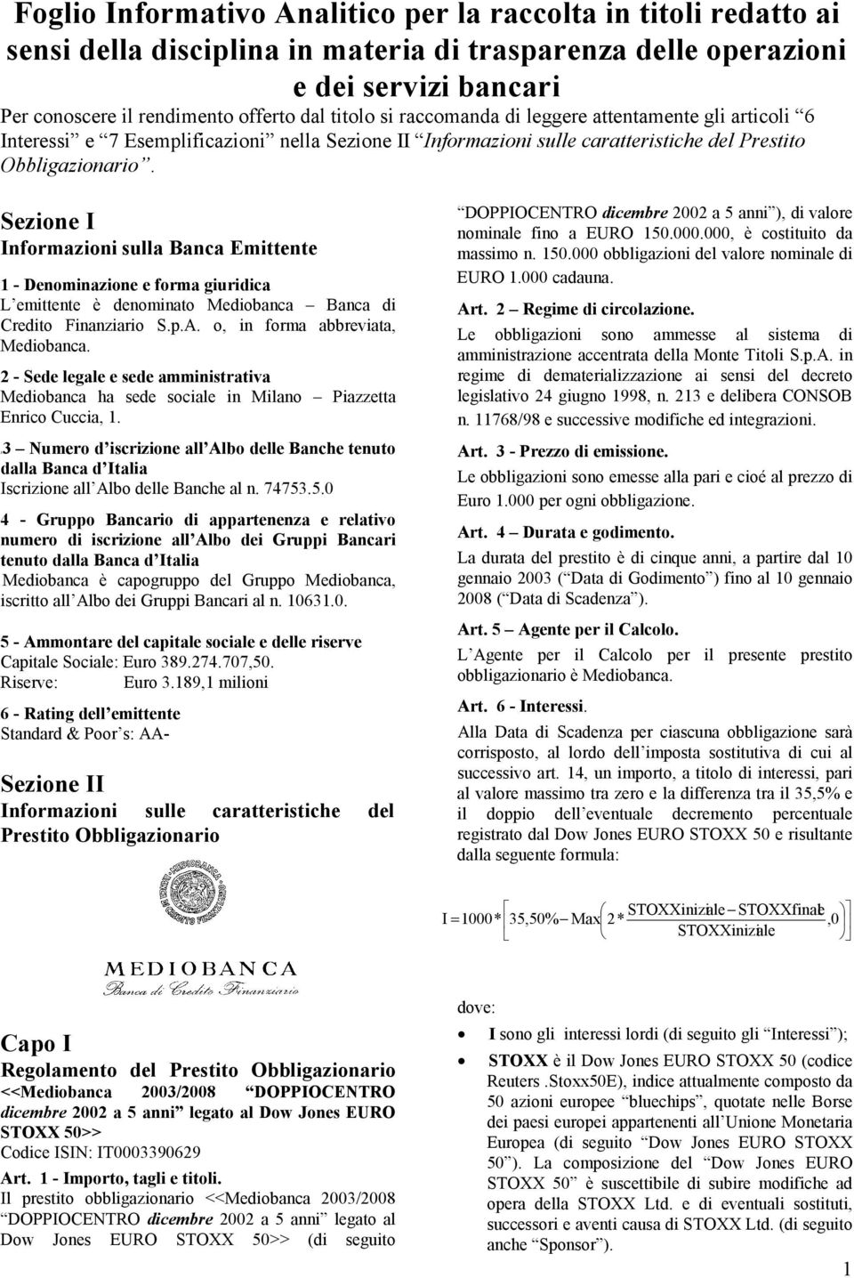 Sezione I Informazioni sulla Banca Emittente 1 - Denominazione e forma giuridica L emittente è denominato Mediobanca Banca di Credito Finanziario S.p.A. o, in forma abbreviata, Mediobanca.