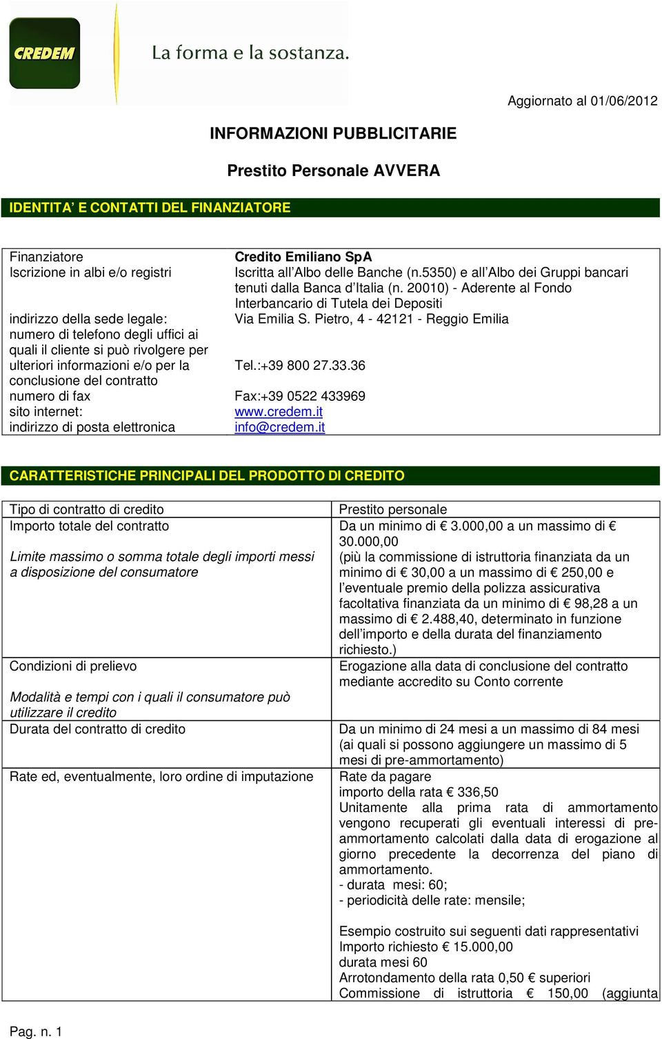 Pietro, 4-42121 - Reggio Emilia numero di telefono degli uffici ai quali il cliente si può rivolgere per ulteriori informazioni e/o per la Tel.:+39 800 27.33.