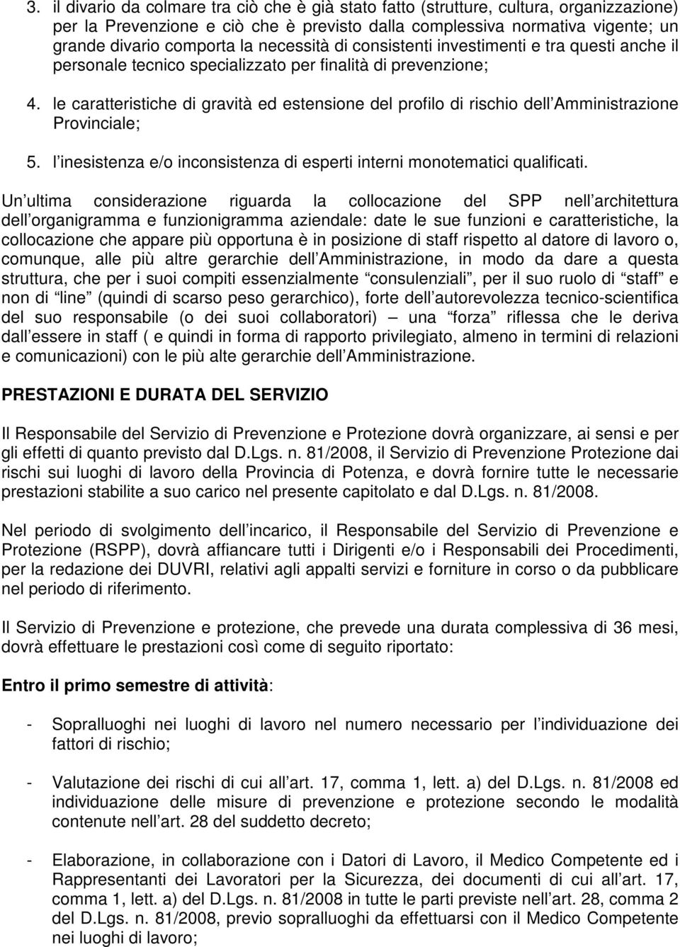 le caratteristiche di gravità ed estensione del profilo di rischio dell Amministrazione Provinciale; 5. l inesistenza e/o inconsistenza di esperti interni monotematici qualificati.