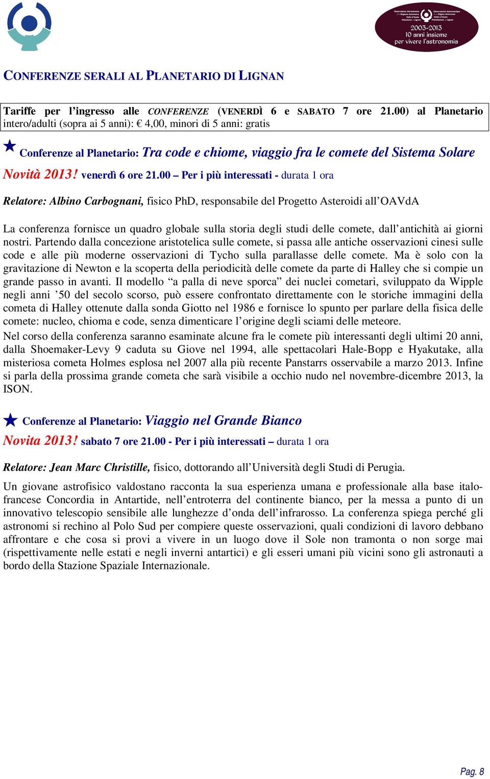 00 Per i più interessati durata 1 ora Relatore: Albino Carbognani, fisico PhD, responsabile del Progetto Asteroidi all OAVdA La conferenza fornisce un quadro globale sulla storia degli studi delle