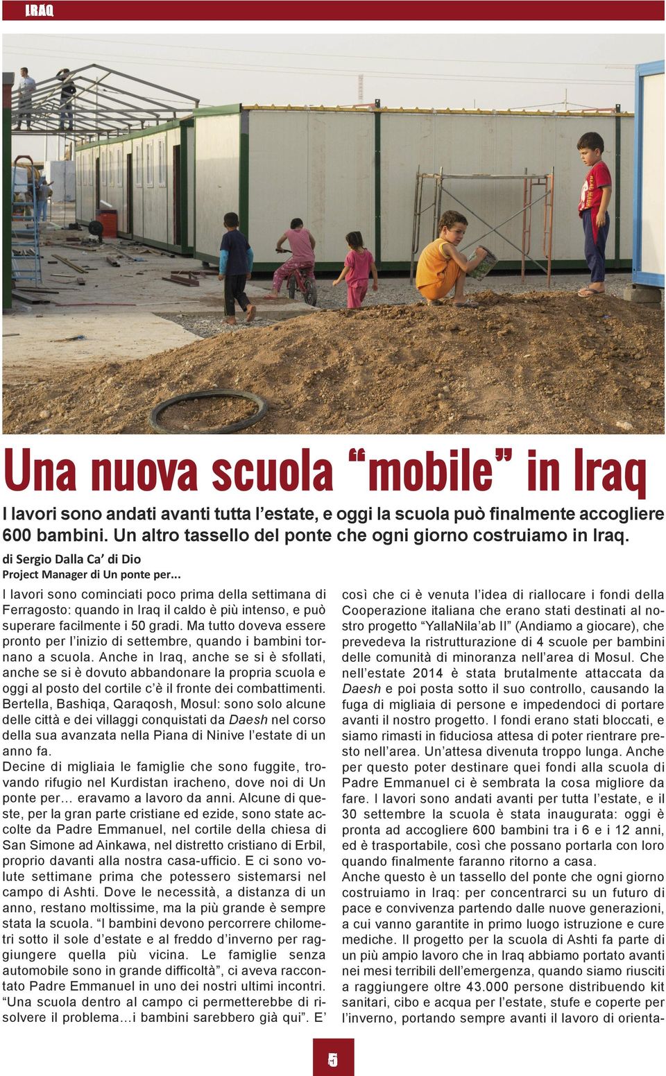 .. I lavori sono cominciati poco prima della settimana di Ferragosto: quando in Iraq il caldo è più intenso, e può superare facilmente i 50 gradi.