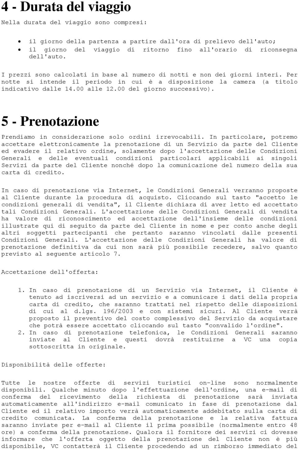 00 del giorno successivo). 5 - Prenotazione Prendiamo in considerazione solo ordini irrevocabili.