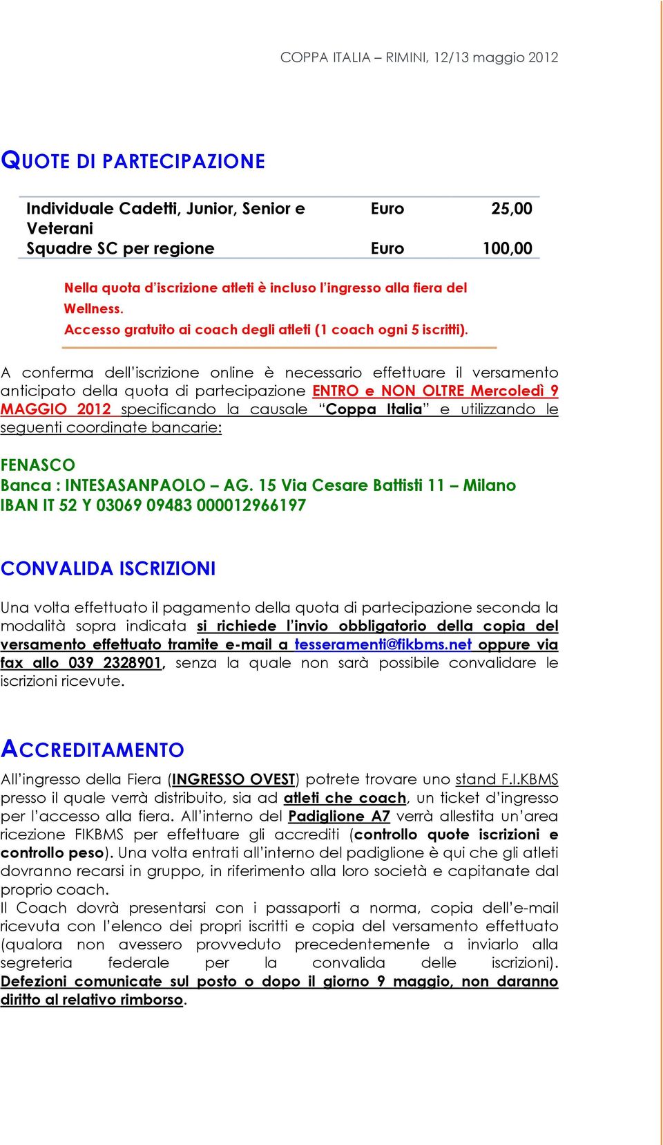 A conferma dell iscrizione online è necessario effettuare il versamento anticipato della quota di partecipazione ENTRO e NON OLTRE Mercoledì 9 MAGGIO 2012 specificando la causale Coppa Italia e