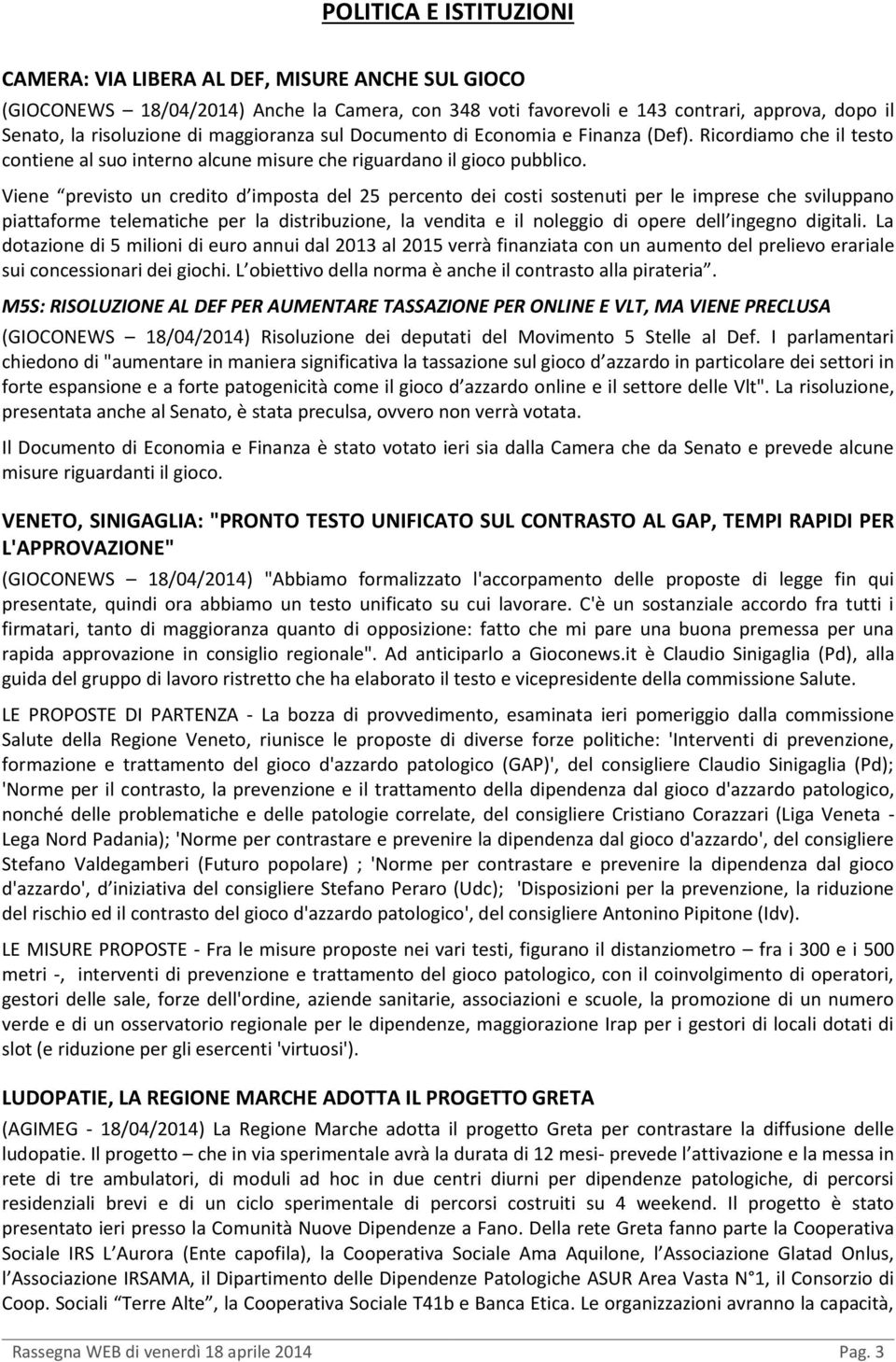 Viene previsto un credito d imposta del 25 percento dei costi sostenuti per le imprese che sviluppano piattaforme telematiche per la distribuzione, la vendita e il noleggio di opere dell ingegno