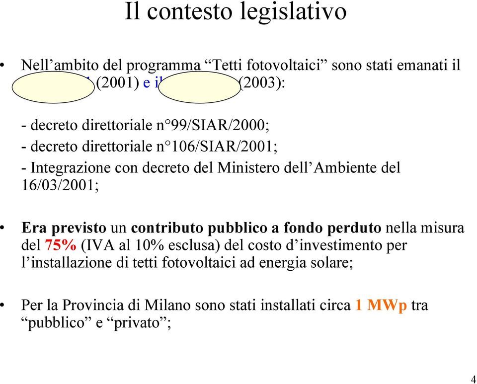 previsto un contributo pubblico a fondo perduto nella misura del 75% (IVA al 10% esclusa) del costo d investimento per l installazione di tetti