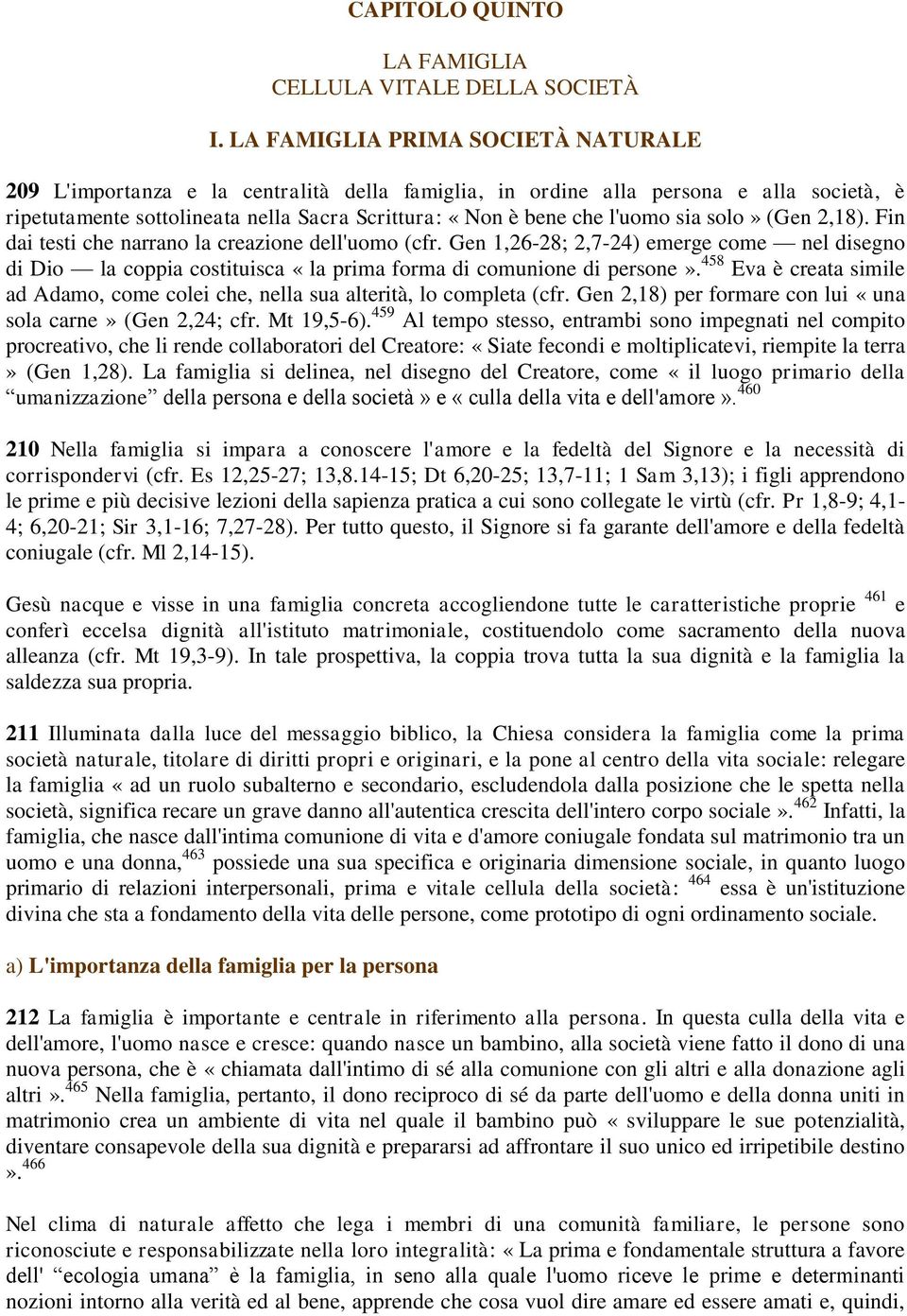 sia solo» (Gen 2,18). Fin dai testi che narrano la creazione dell'uomo (cfr. Gen 1,26-28; 2,7-24) emerge come nel disegno di Dio la coppia costituisca «la prima forma di comunione di persone».