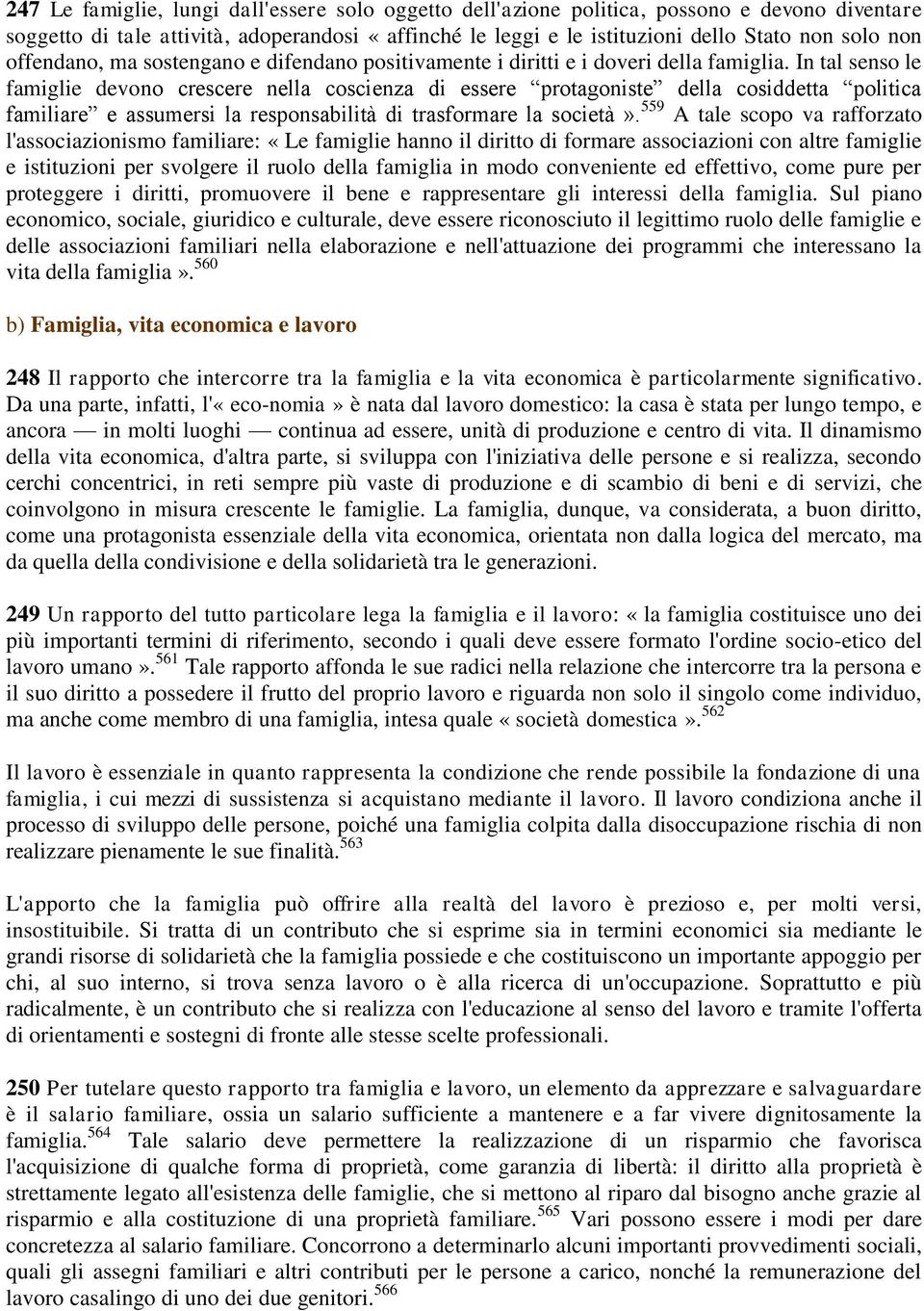 In tal senso le famiglie devono crescere nella coscienza di essere protagoniste della cosiddetta politica familiare e assumersi la responsabilità di trasformare la società».