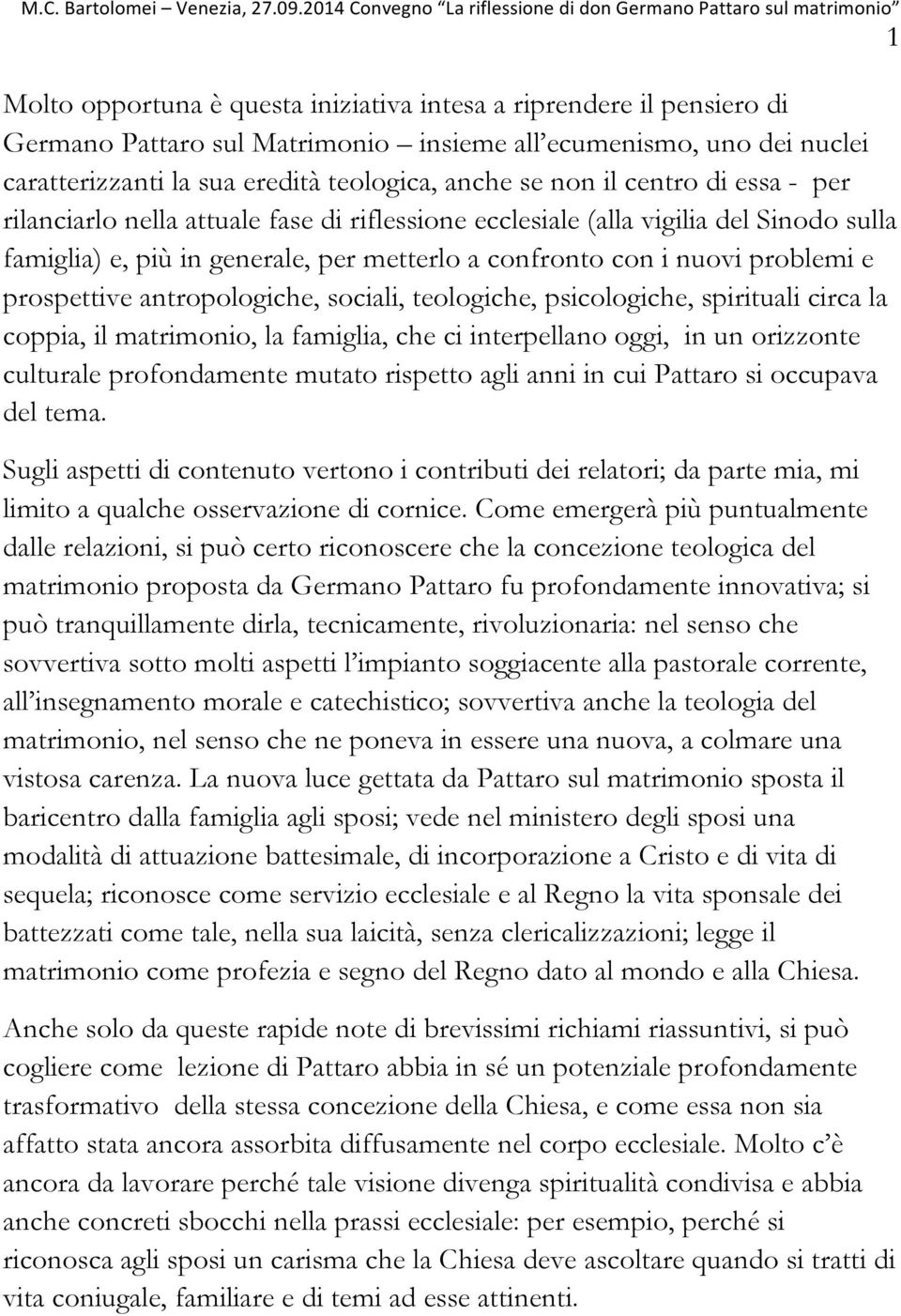 prospettive antropologiche, sociali, teologiche, psicologiche, spirituali circa la coppia, il matrimonio, la famiglia, che ci interpellano oggi, in un orizzonte culturale profondamente mutato