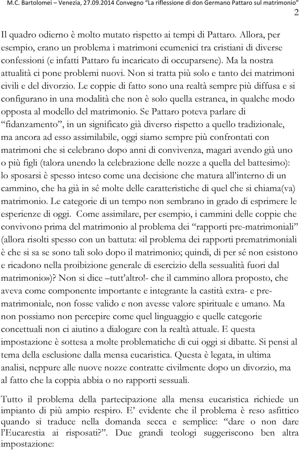 Non si tratta più solo e tanto dei matrimoni civili e del divorzio.