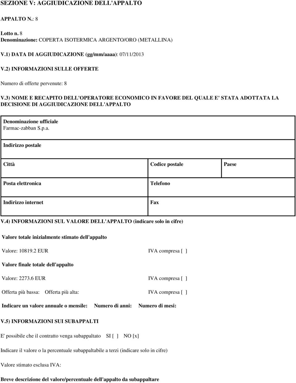 3) NOME E RECAPITO DELL'OPERATORE ECONOMICO IN FAVORE DEL QUALE E' STATA ADOTTATA LA DECISIONE DI AGGIUDICAZIONE DELL'APPALTO Farmac-zabban S.p.a. Indirizzo internet V.