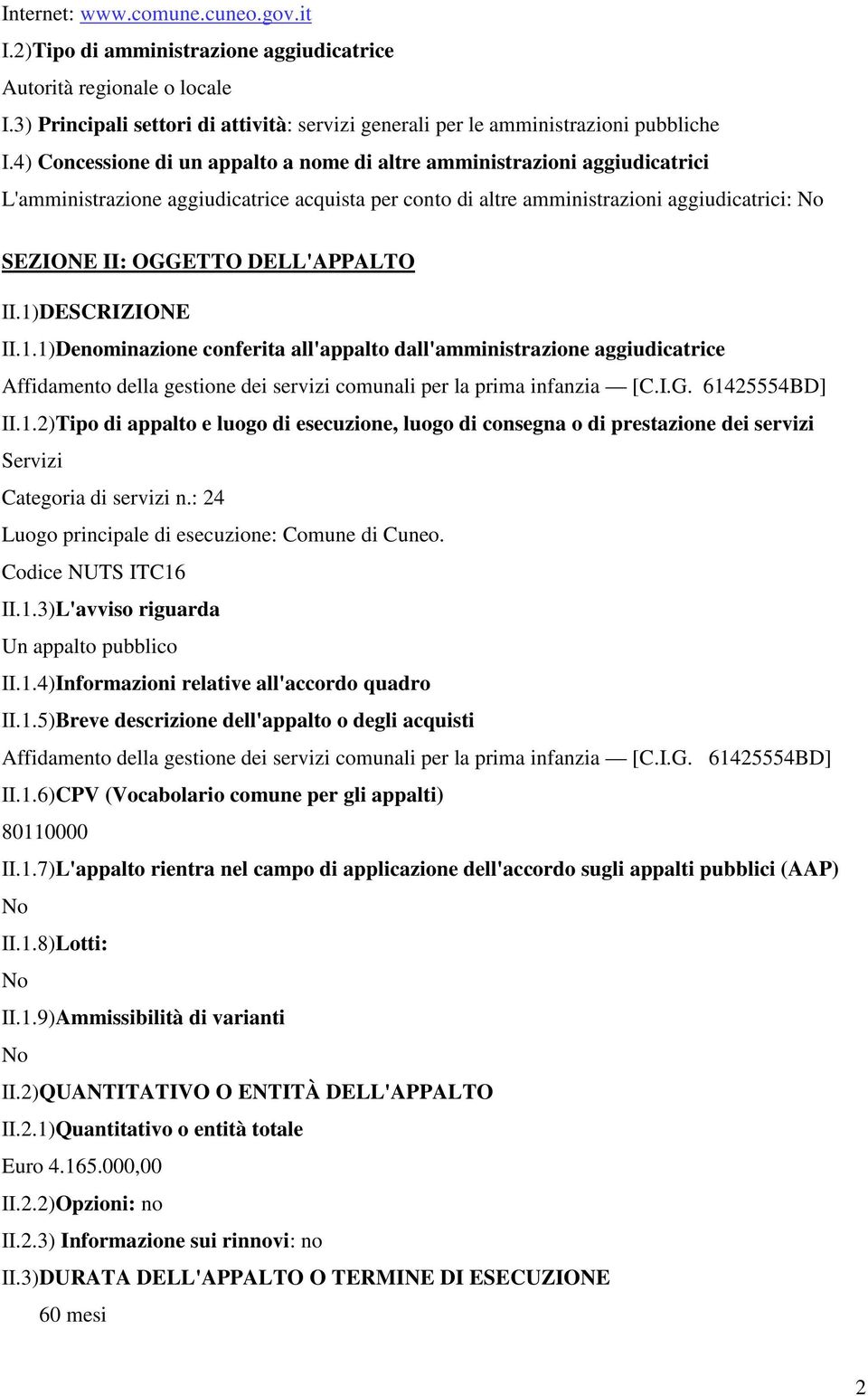 DELL'APPALTO II.1)DESCRIZIONE II.1.1)Denominazione conferita all'appalto dall'amministrazione aggiudicatrice Affidamento della gestione dei servizi comunali per la prima infanzia [C.I.G.