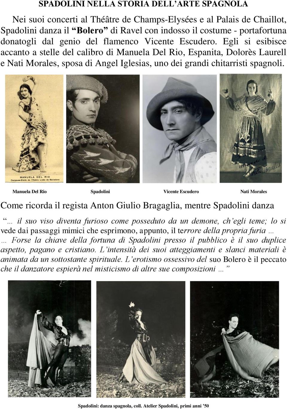 Egli si esibisce accanto a stelle del calibro di Manuela Del Rio, Espanita, Dolorès Laurell e Nati Morales, sposa di Angel Iglesias, uno dei grandi chitarristi spagnoli.