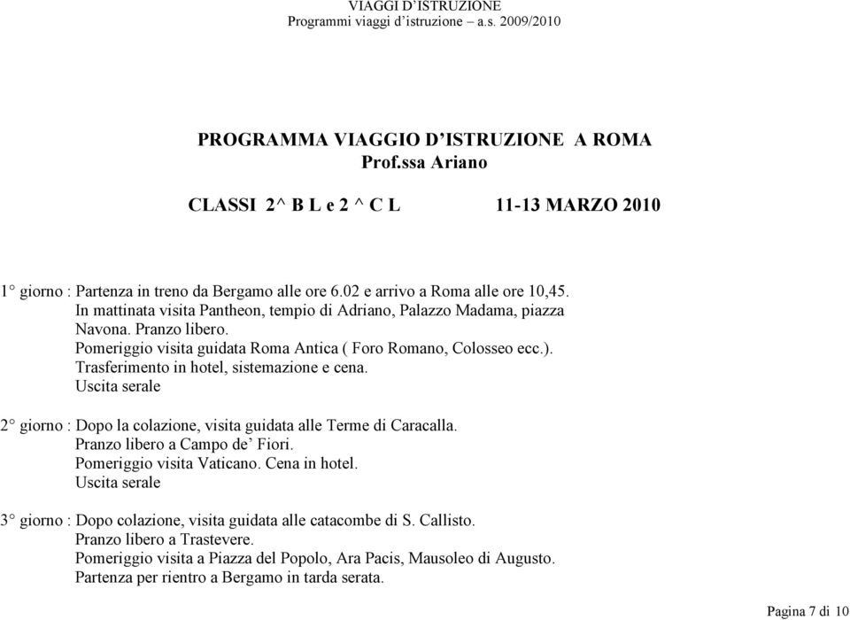 Trasferimento in hotel, sistemazione e cena. Uscita serale 2 giorno : Dopo la colazione, visita guidata alle Terme di Caracalla. Pranzo libero a Campo de Fiori. Pomeriggio visita Vaticano.