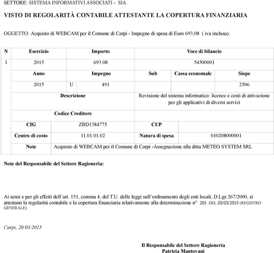 08 54500001 Anno Impegno Sub Cassa economale Siope 2015 U 491 2506 Descrizione Revisione del sistema informatico: licenze e costi di attivazione per gli applicativi di diversi servizi Codice