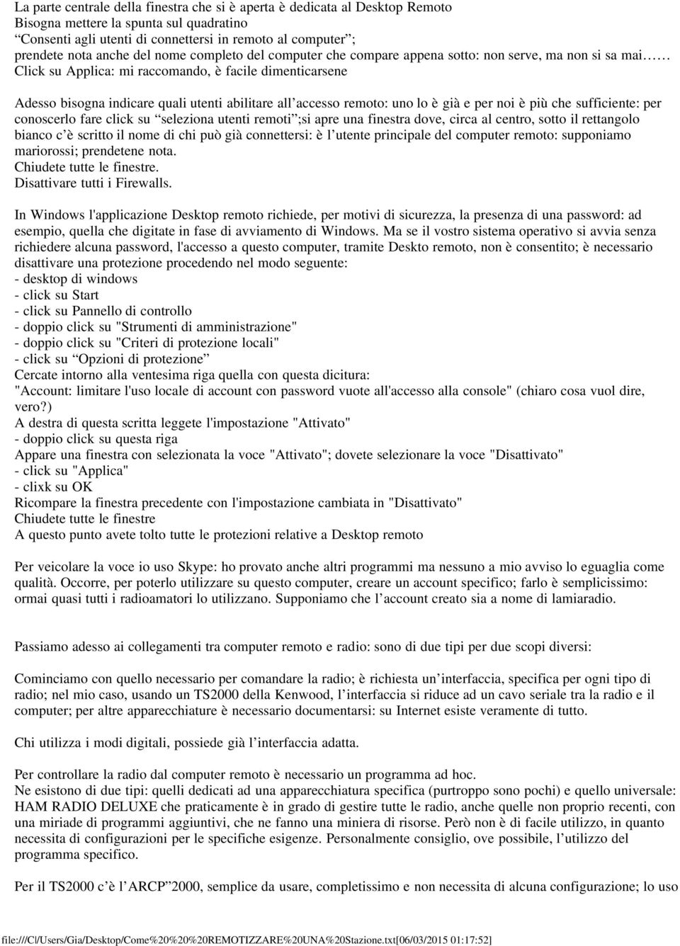 accesso remoto: uno lo è già e per noi è più che sufficiente: per conoscerlo fare click su seleziona utenti remoti ;si apre una finestra dove, circa al centro, sotto il rettangolo bianco c è scritto