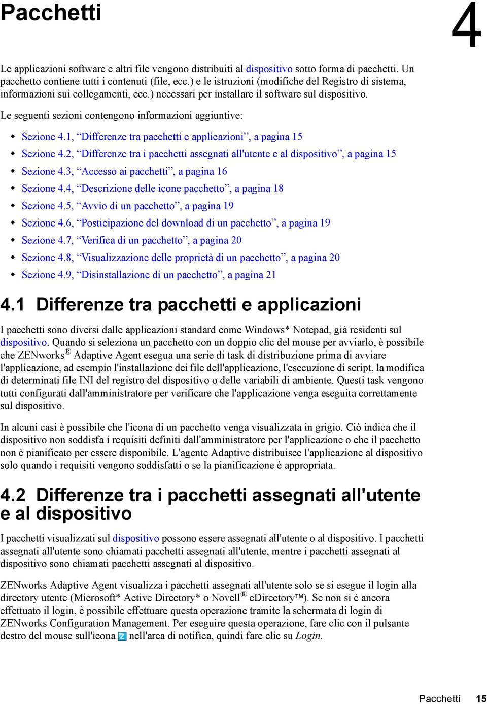 Le seguenti sezioni contengono informazioni aggiuntive: Sezione 4.1, Differenze tra pacchetti e applicazioni, a pagina 15 Sezione 4.