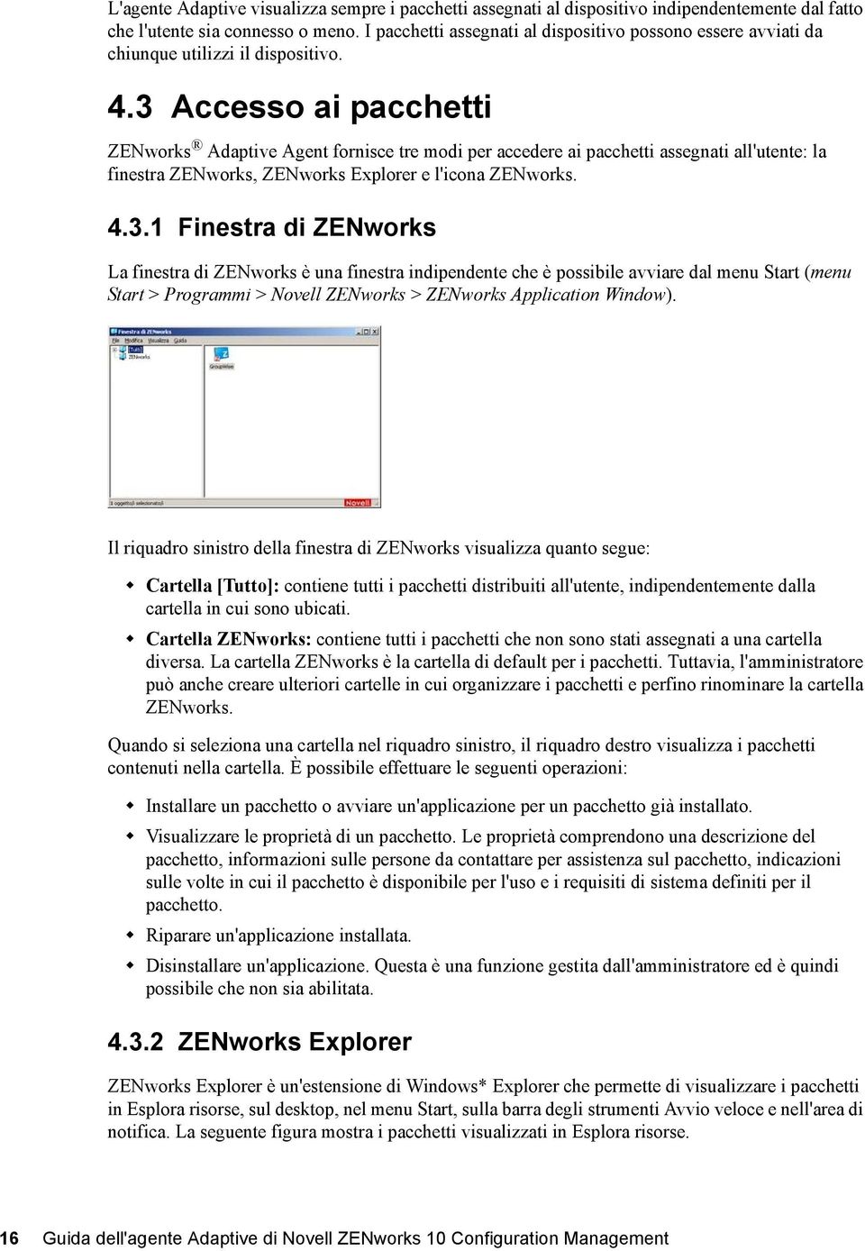 3 Accesso ai pacchetti ZENworks Adaptive Agent fornisce tre modi per accedere ai pacchetti assegnati all'utente: la finestra ZENworks, ZENworks Explorer e l'icona ZENworks. 4.3.1 Finestra di ZENworks La finestra di ZENworks è una finestra indipendente che è possibile avviare dal menu Start (menu Start > Programmi > Novell ZENworks > ZENworks Application Window).