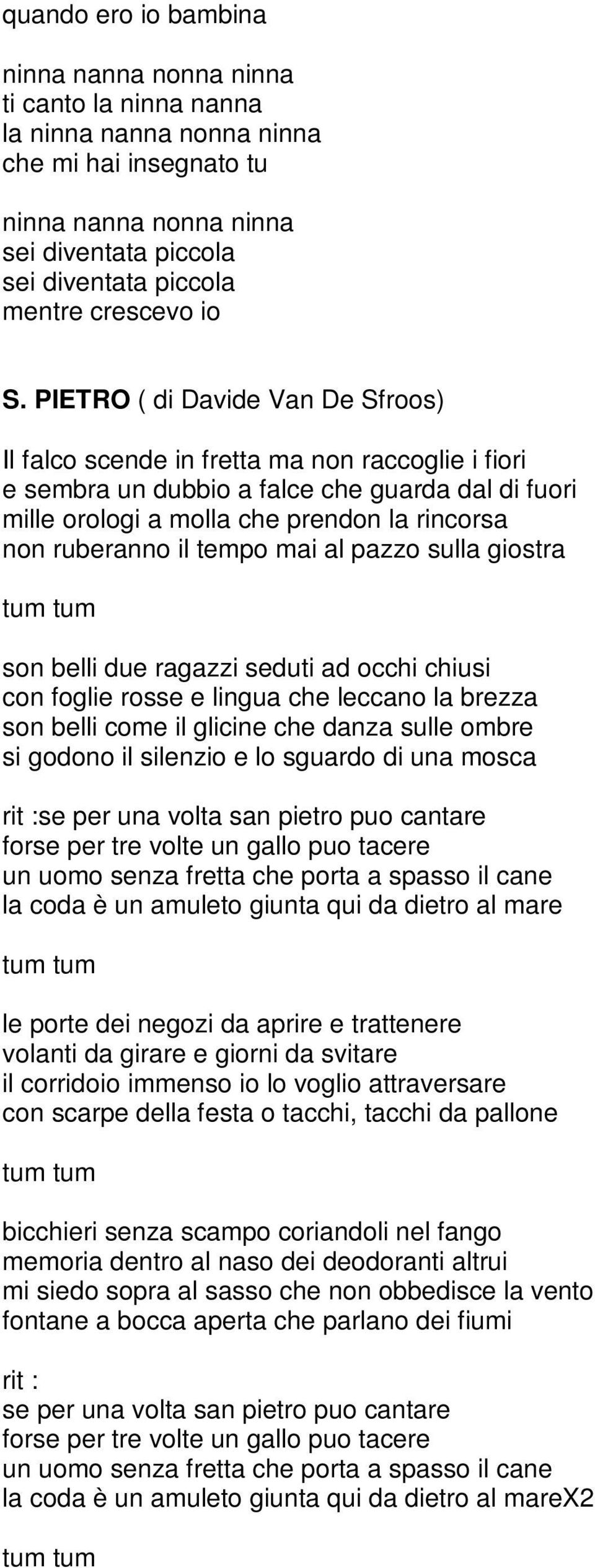 PIETRO ( di Davide Van De Sfroos) Il falco scende in fretta ma non raccoglie i fiori e sembra un dubbio a falce che guarda dal di fuori mille orologi a molla che prendon la rincorsa non ruberanno il