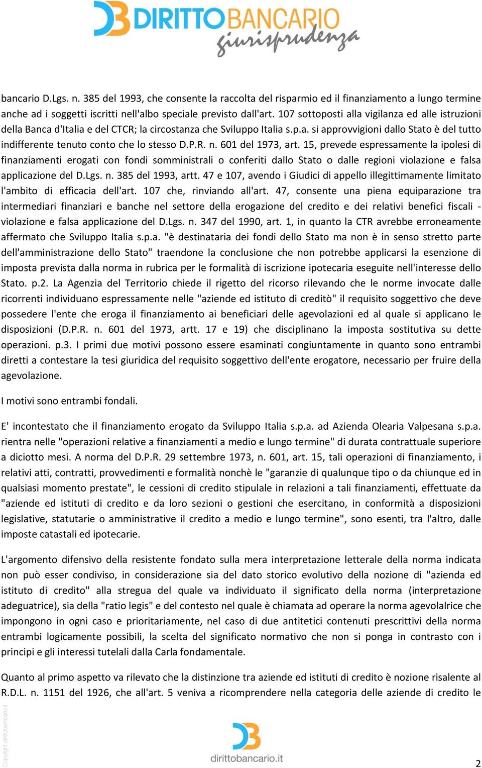 P.R. n. 601 del 1973, art. 15, prevede espressamente la ipolesi di finanziamenti erogati con fondi somministrali o conferiti dallo Stato o dalle regioni violazione e falsa applicazione del D.Lgs. n. 385 del 1993, artt.