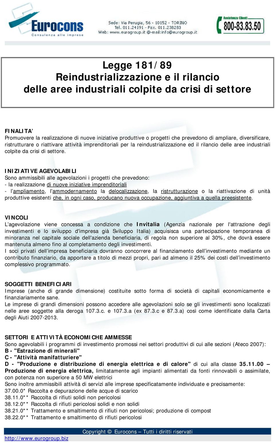 INIZIATIVE AGEVOLABILI Sono ammissibili alle agevolazioni i progetti che prevedono: - la realizzazione di nuove iniziative imprenditoriali - l ampliamento, l ammodernamento la delocalizzazione, la