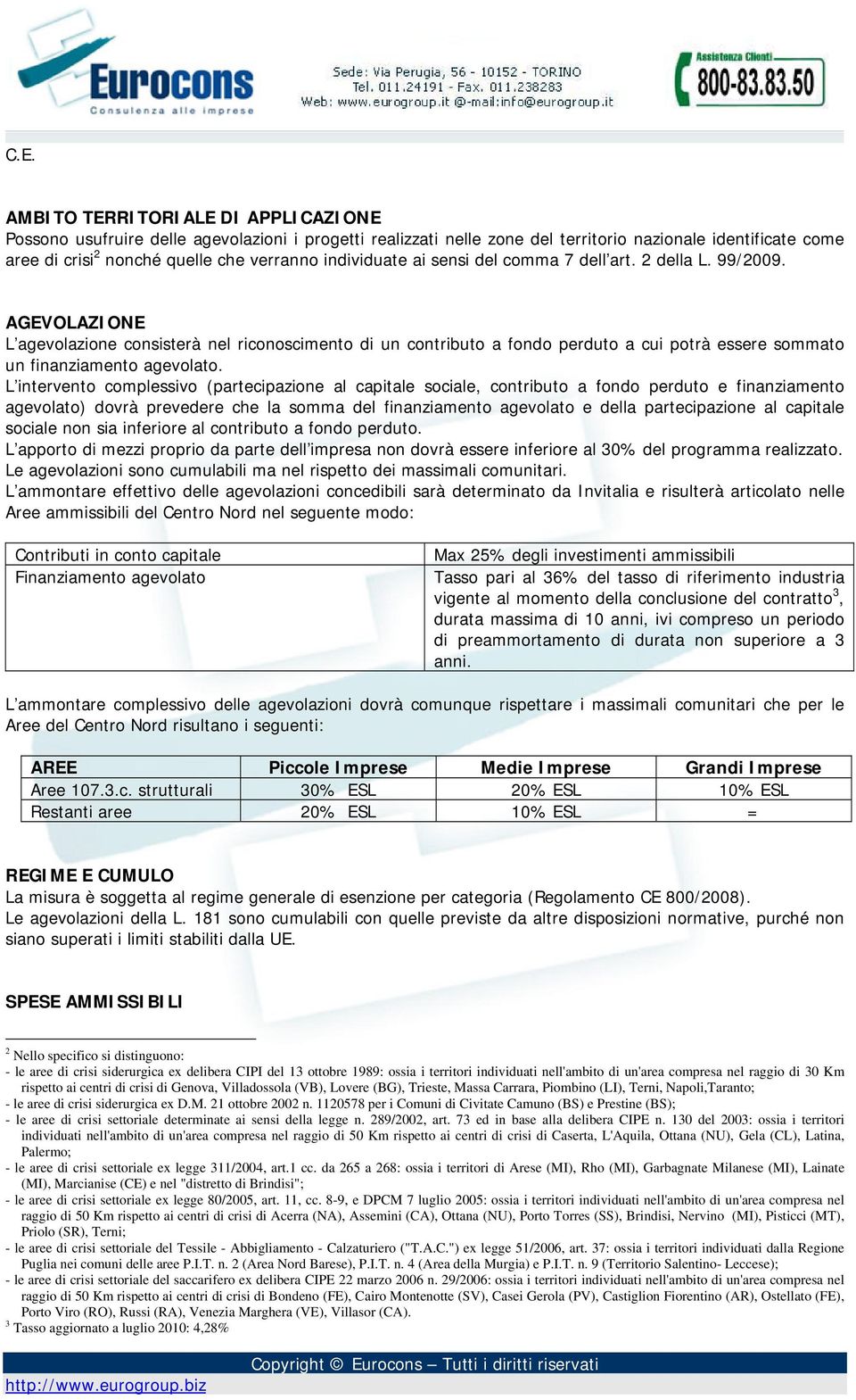 AGEVOLAZIONE L agevolazione consisterà nel riconoscimento di un contributo a fondo perduto a cui potrà essere sommato un finanziamento agevolato.