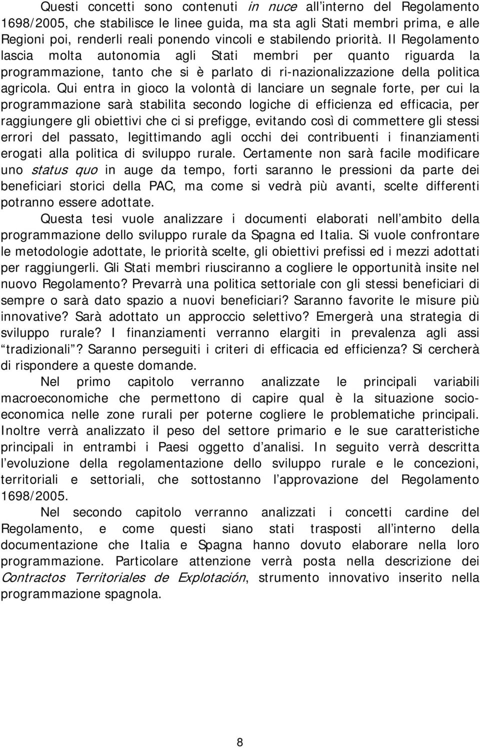 Qui entra in gioco la volontà di lanciare un segnale forte, per cui la programmazione sarà stabilita secondo logiche di efficienza ed efficacia, per raggiungere gli obiettivi che ci si prefigge,