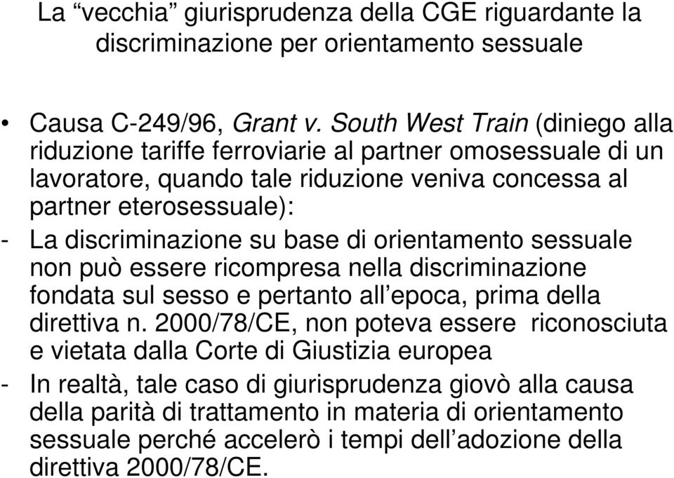 discriminazione su base di orientamento sessuale non può essere ricompresa nella discriminazione fondata sul sesso e pertanto all epoca, prima della direttiva n.