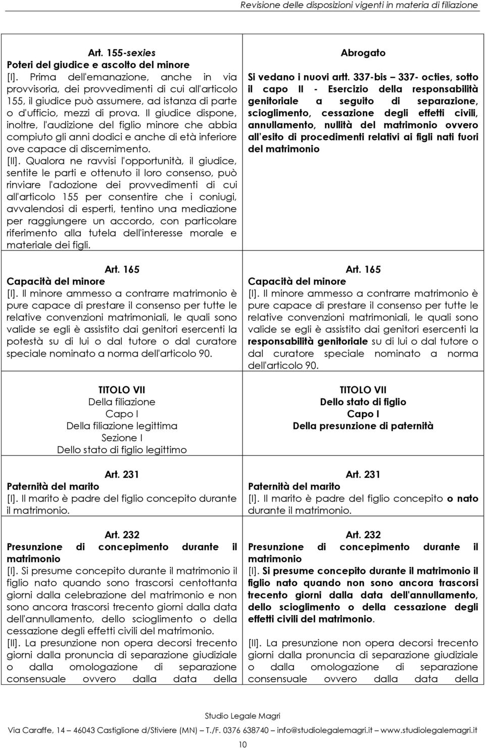 Il giudice dispone, inoltre, l'audizione del figlio minore che abbia compiuto gli anni dodici e anche di età inferiore ove capace di discernimento. [II].