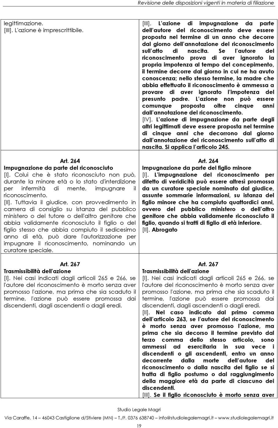 Tuttavia il giudice, con provvedimento in camera di consiglio su istanza del pubblico ministero o del tutore o dell'altro genitore che abbia validamente riconosciuto il figlio o del figlio stesso che