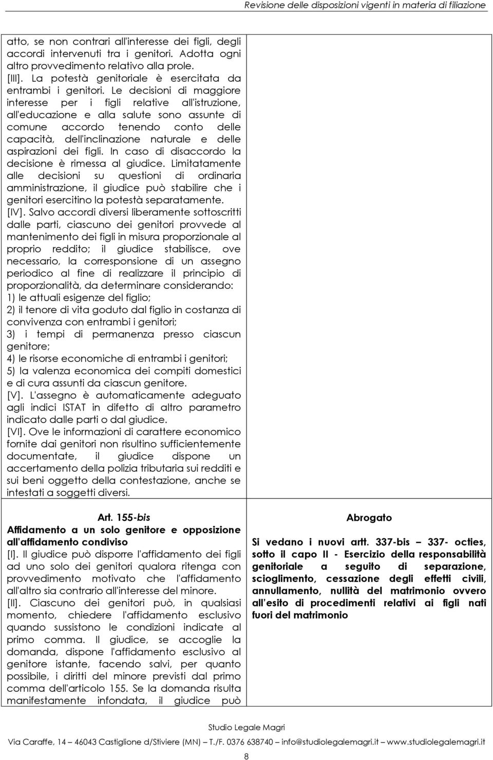 Le decisioni di maggiore interesse per i figli relative all'istruzione, all'educazione e alla salute sono assunte di comune accordo tenendo conto delle capacità, dell'inclinazione naturale e delle