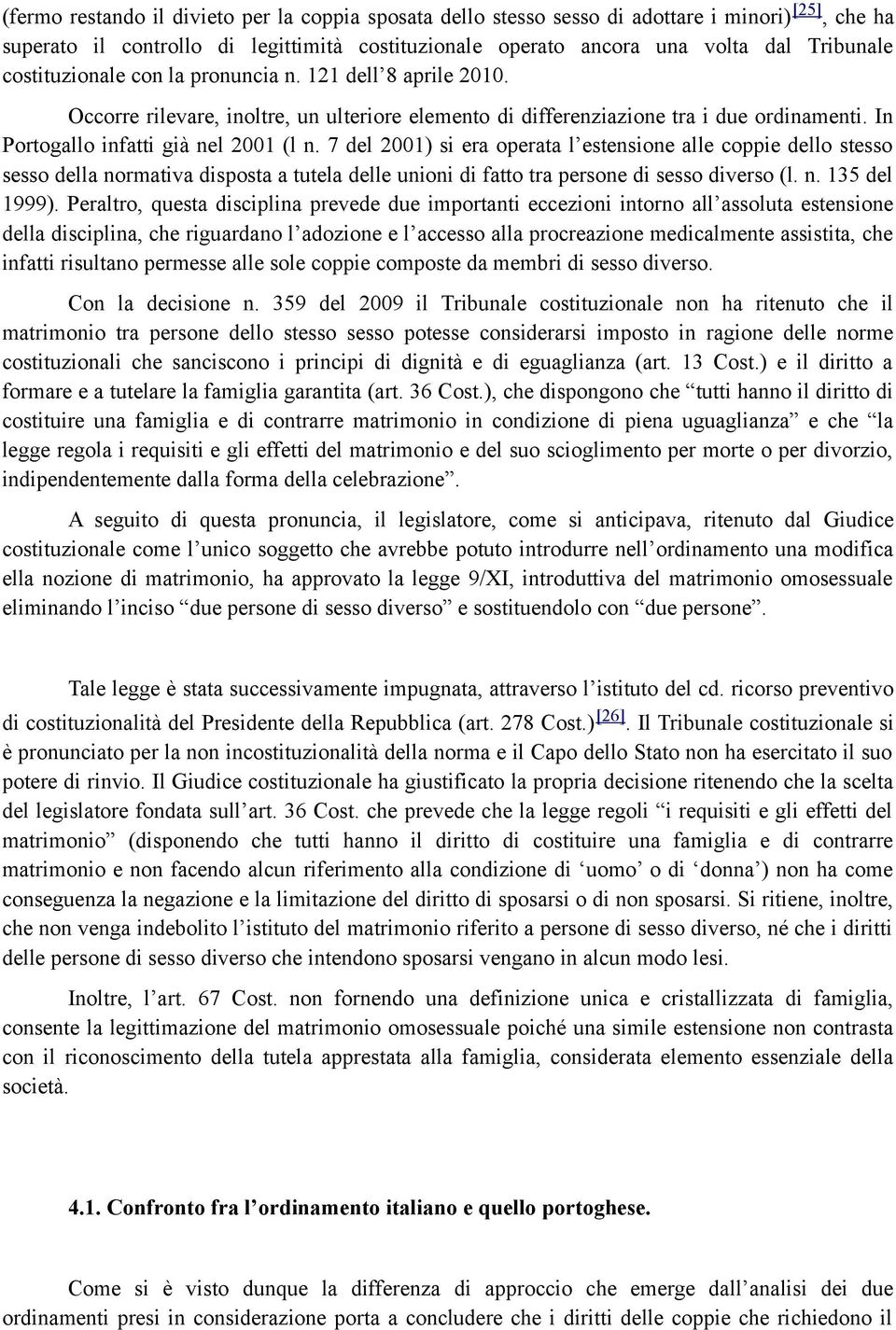 7 del 2001) si era operata l estensione alle coppie dello stesso sesso della normativa disposta a tutela delle unioni di fatto tra persone di sesso diverso (l. n. 135 del 1999).