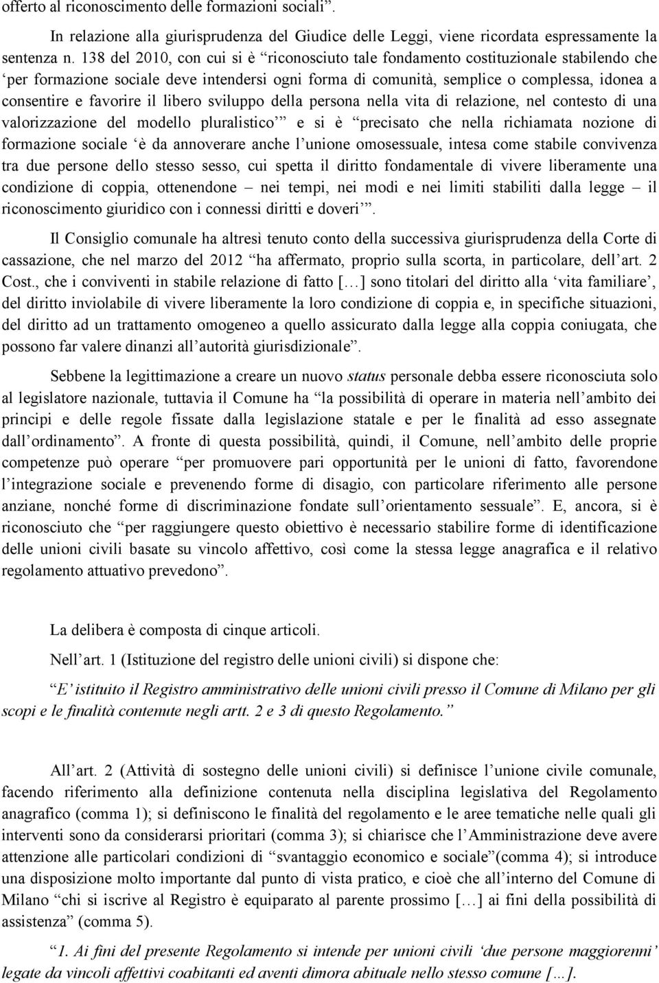 favorire il libero sviluppo della persona nella vita di relazione, nel contesto di una valorizzazione del modello pluralistico e si è precisato che nella richiamata nozione di formazione sociale è da