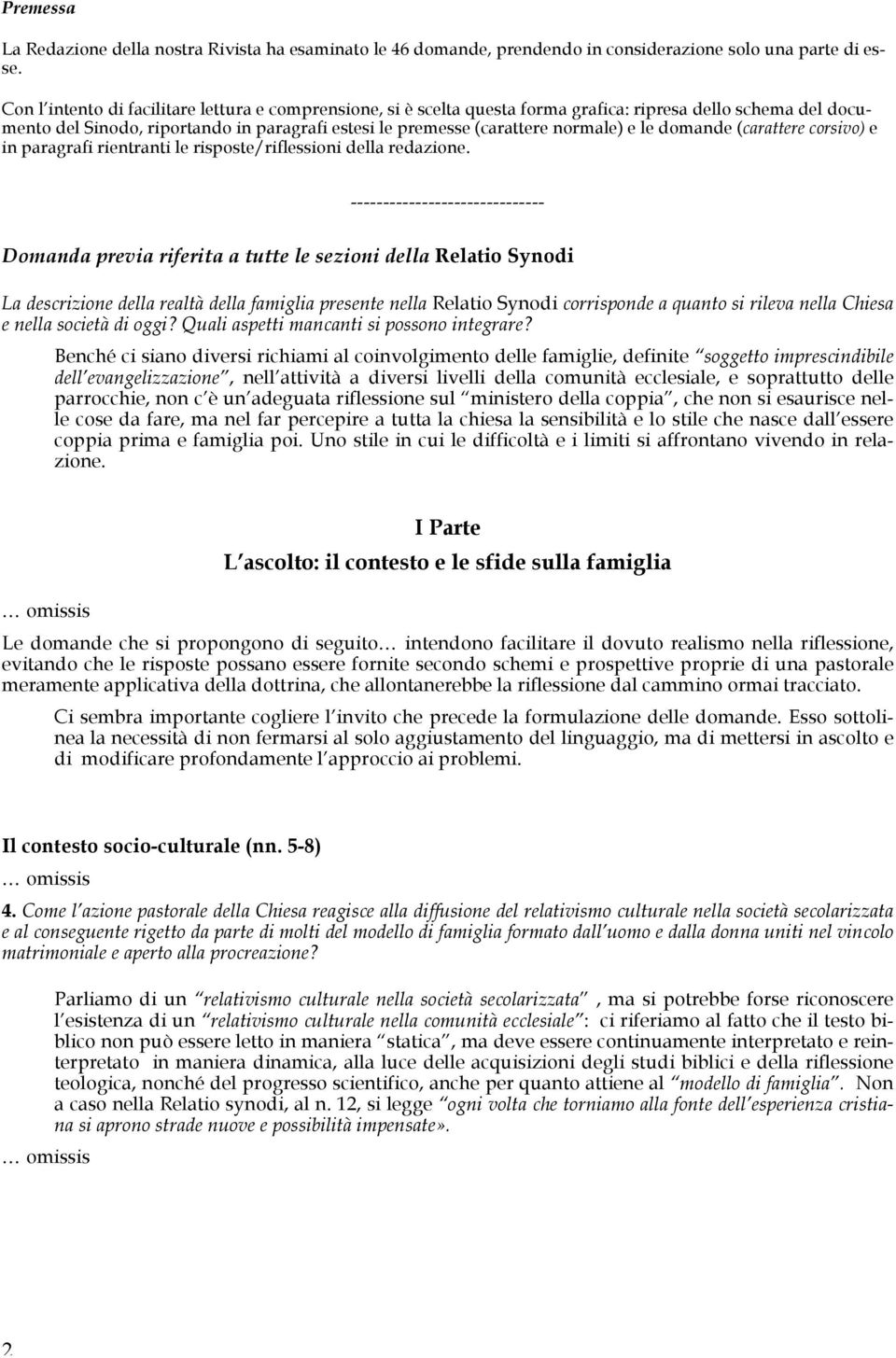 le domande (carattere corsivo) e in paragrafi rientranti le risposte/riflessioni della redazione.