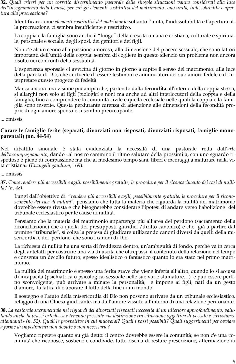 ... omissis Identificare come elementi costitutivi del matrimonio soltanto l unità, l indissolubilità e l apertura alla procreazione, ci sembra insufficiente e restrittivo.