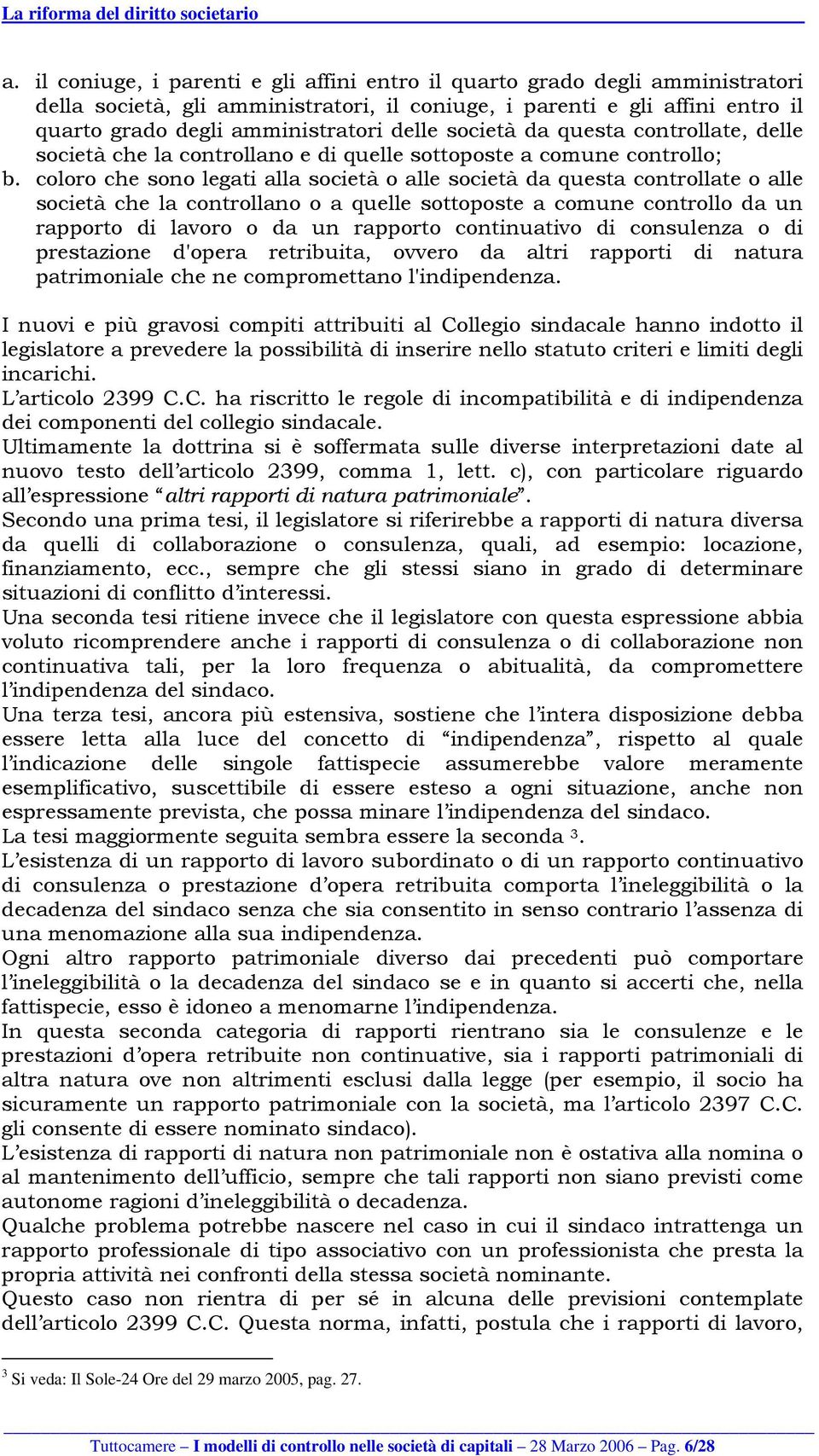 coloro che sono legati alla società o alle società da questa controllate o alle società che la controllano o a quelle sottoposte a comune controllo da un rapporto di lavoro o da un rapporto