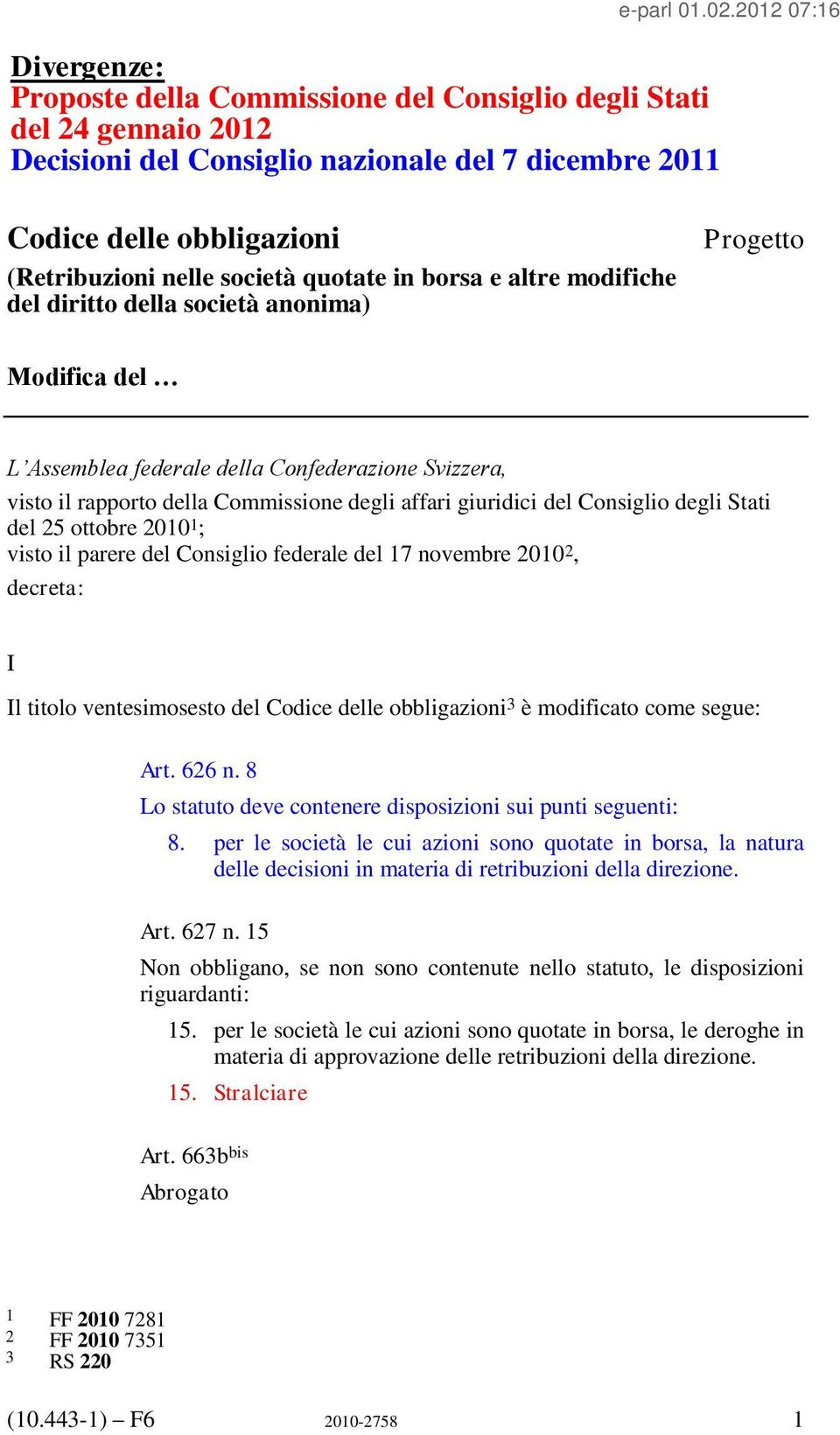 rapporto della Commissione degli affari giuridici del Consiglio degli Stati del 25 ottobre 2010 1 ; visto il parere del Consiglio federale del 17 novembre 2010 2, decreta: I Il titolo ventesimosesto