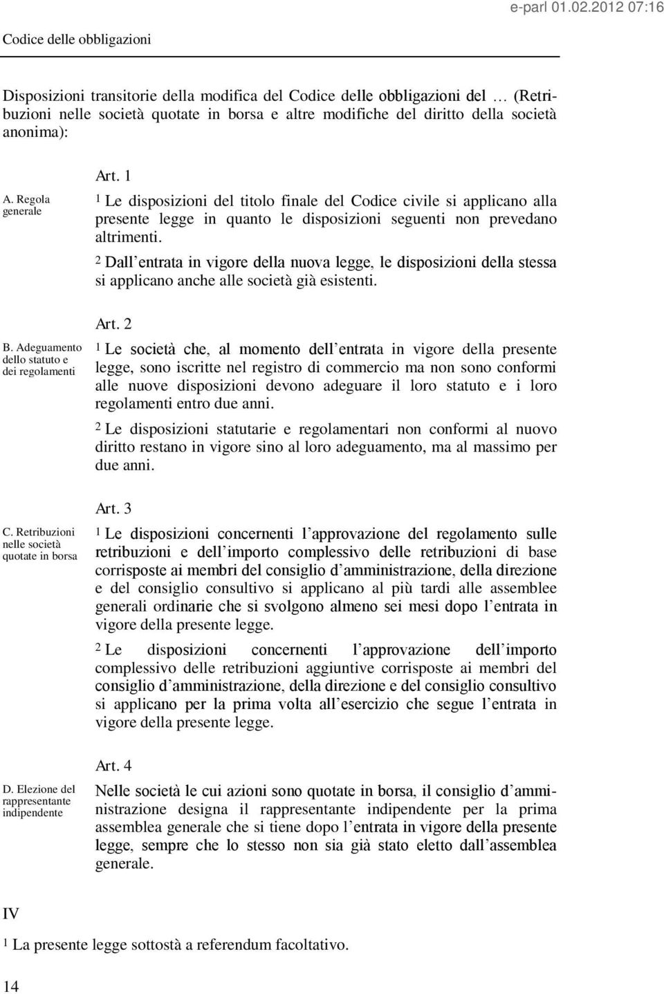 1 1 Le disposizioni del titolo finale del Codice civile si applicano alla presente legge in quanto le disposizioni seguenti non prevedano altrimenti.