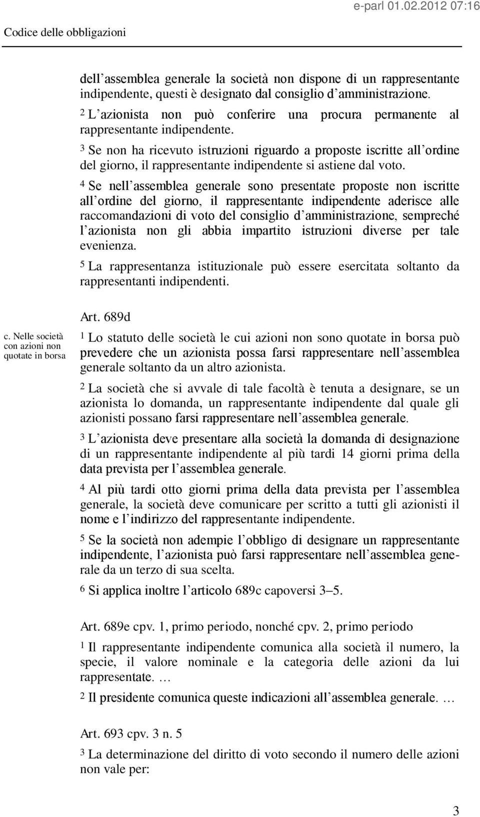 3 Se non ha ricevuto istruzioni riguardo a proposte iscritte all ordine del giorno, il rappresentante indipendente si astiene dal voto.