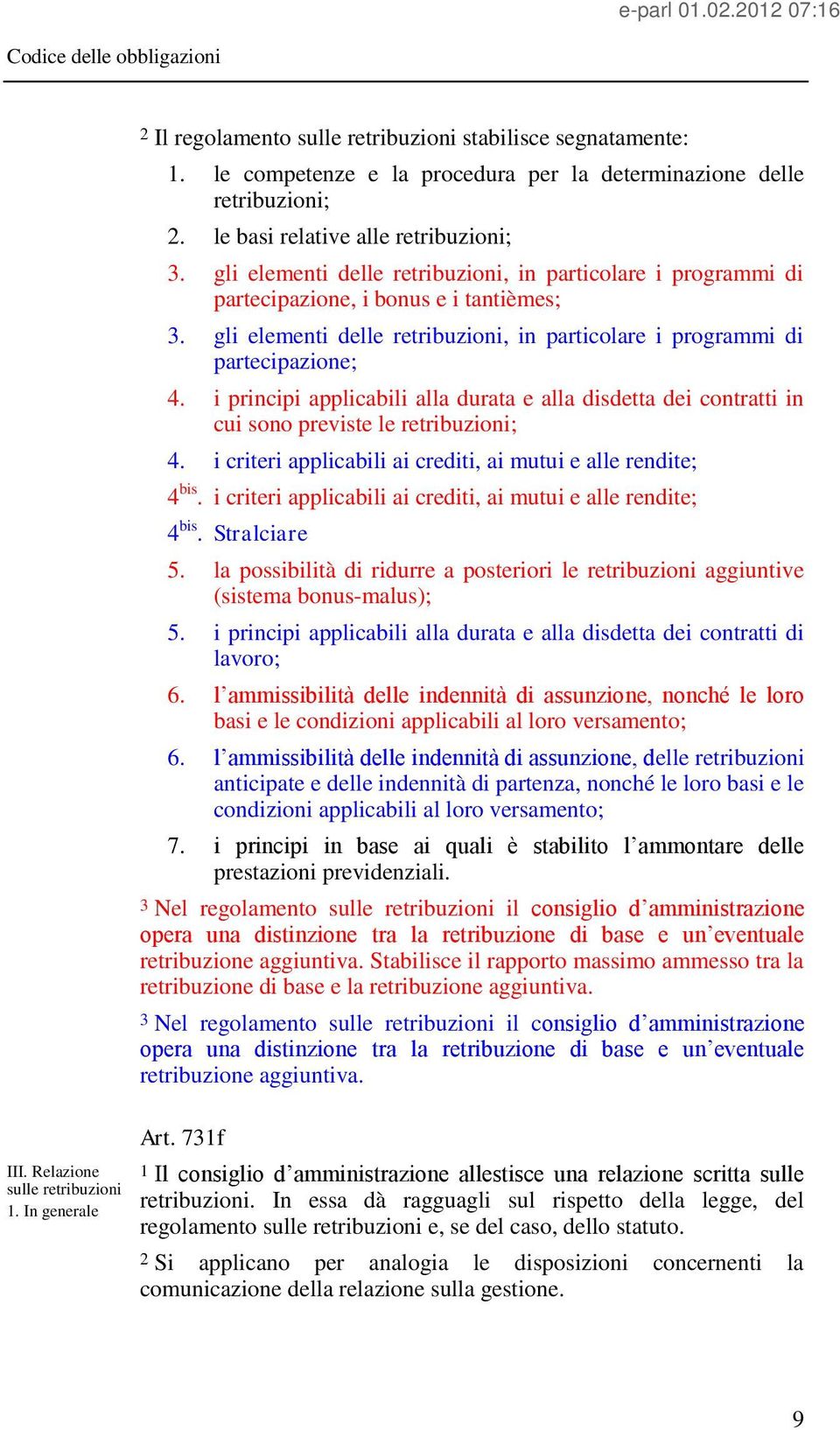 gli elementi delle retribuzioni, in particolare i programmi di partecipazione; 4. i principi applicabili alla durata e alla disdetta dei contratti in cui sono previste le retribuzioni; 4.