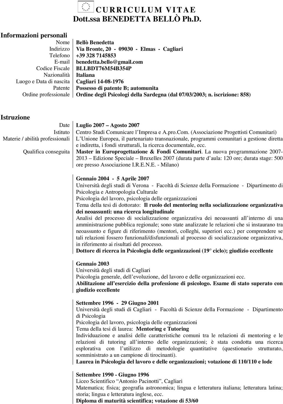 com Codice Fiscale BLLBDT76M54B354P Nazionalità Italiana Luogo e Data di nascita Cagliari 14-08-1976 Patente Possesso di patente B; automunita Ordine professionale Ordine degli Psicologi della