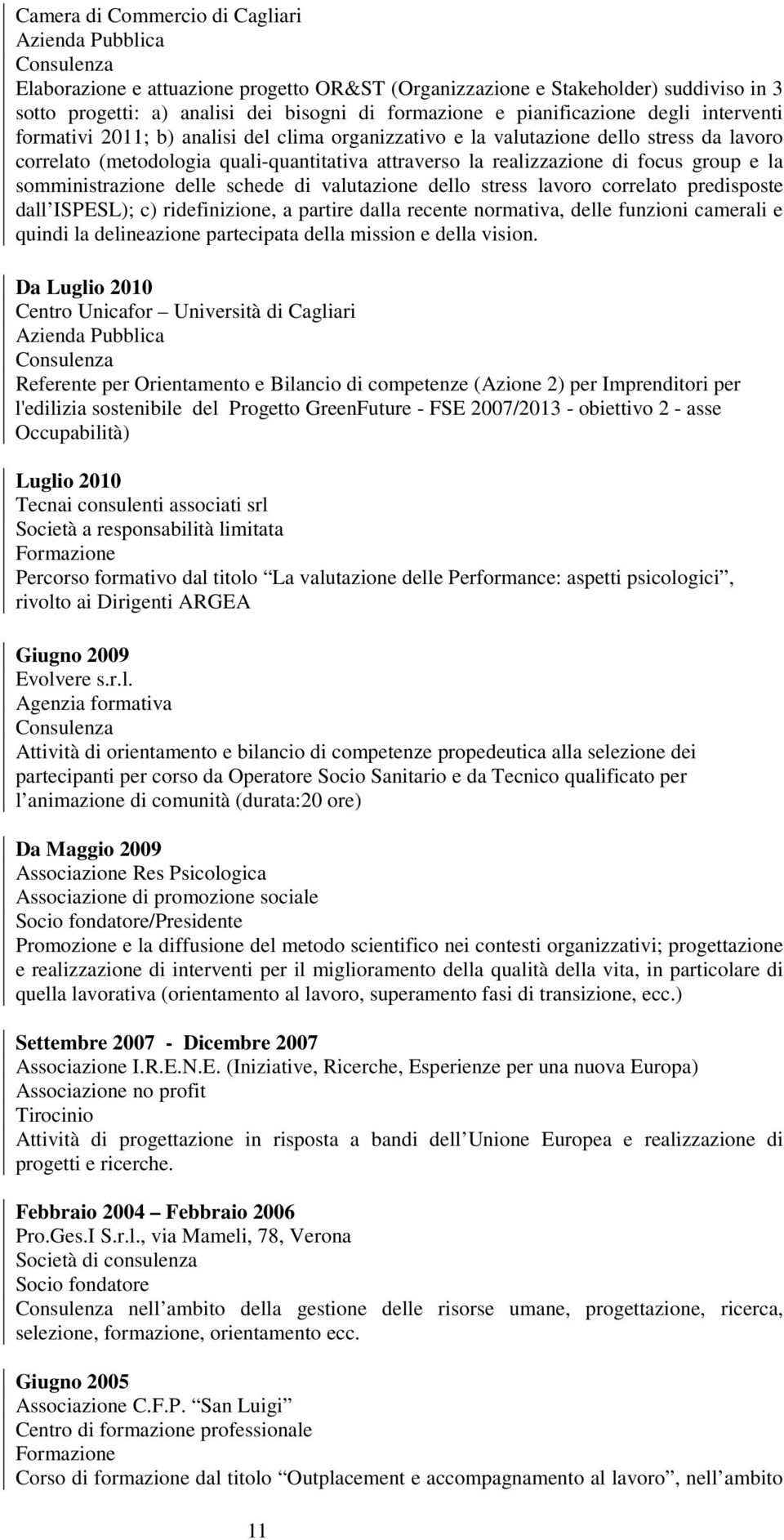 somministrazione delle schede di valutazione dello stress lavoro correlato predisposte dall ISPESL); c) ridefinizione, a partire dalla recente normativa, delle funzioni camerali e quindi la