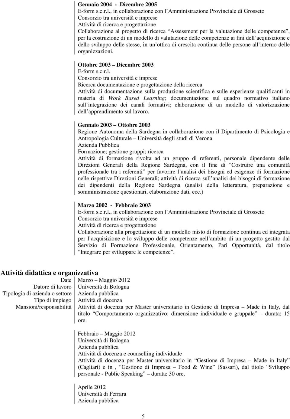 valutazione delle competenze, per la costruzione di un modello di valutazione delle competenze ai fini dell acquisizione e dello sviluppo delle stesse, in un ottica di crescita continua delle persone