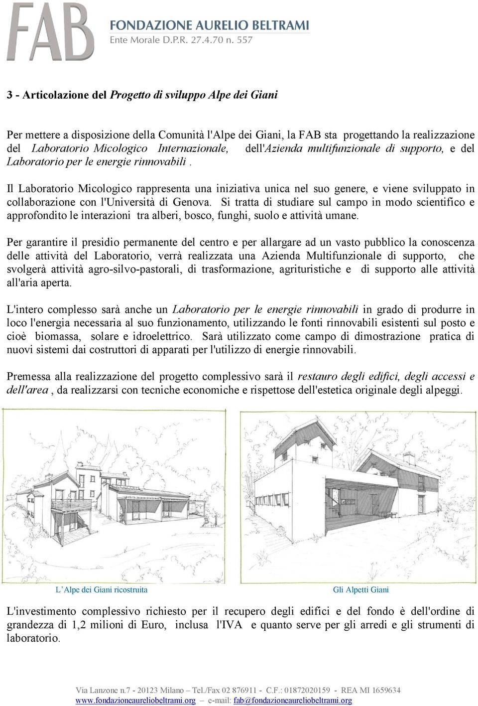 Il Laboratorio Micologico rappresenta una iniziativa unica nel suo genere, e viene sviluppato in collaborazione con l'università di Genova.