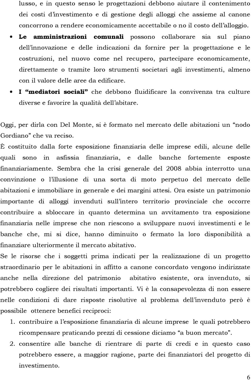 Le amministrazioni comunali possono collaborare sia sul piano dell innovazione e delle indicazioni da fornire per la progettazione e le costruzioni, nel nuovo come nel recupero, partecipare