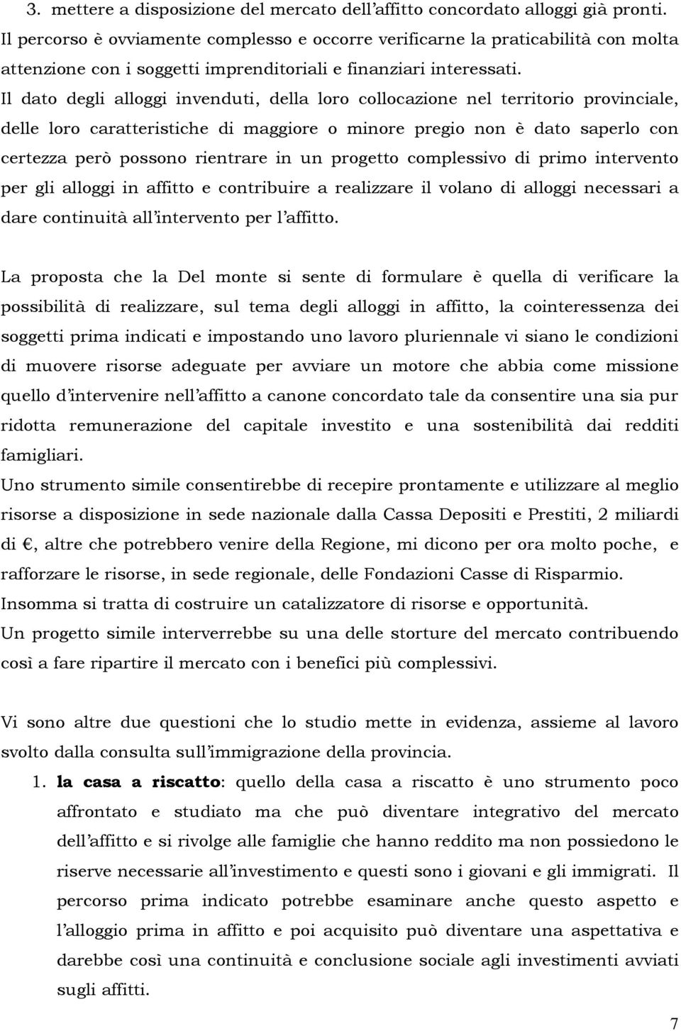 Il dato degli alloggi invenduti, della loro collocazione nel territorio provinciale, delle loro caratteristiche di maggiore o minore pregio non è dato saperlo con certezza però possono rientrare in