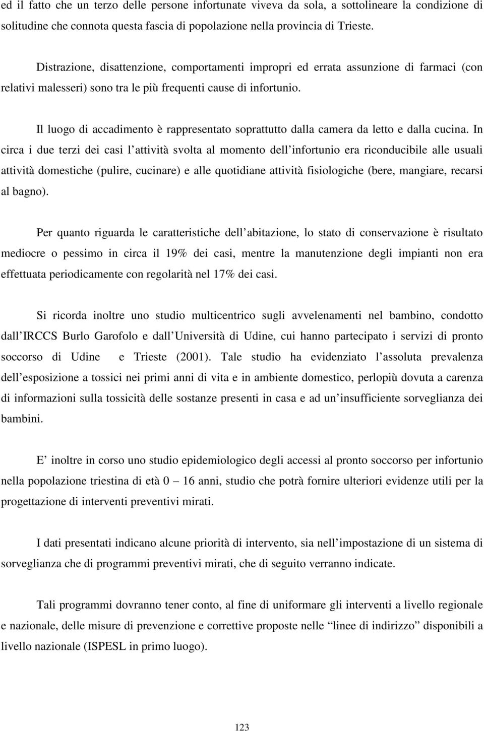 Il luogo di accadimento è rappresentato soprattutto dalla camera da letto e dalla cucina.