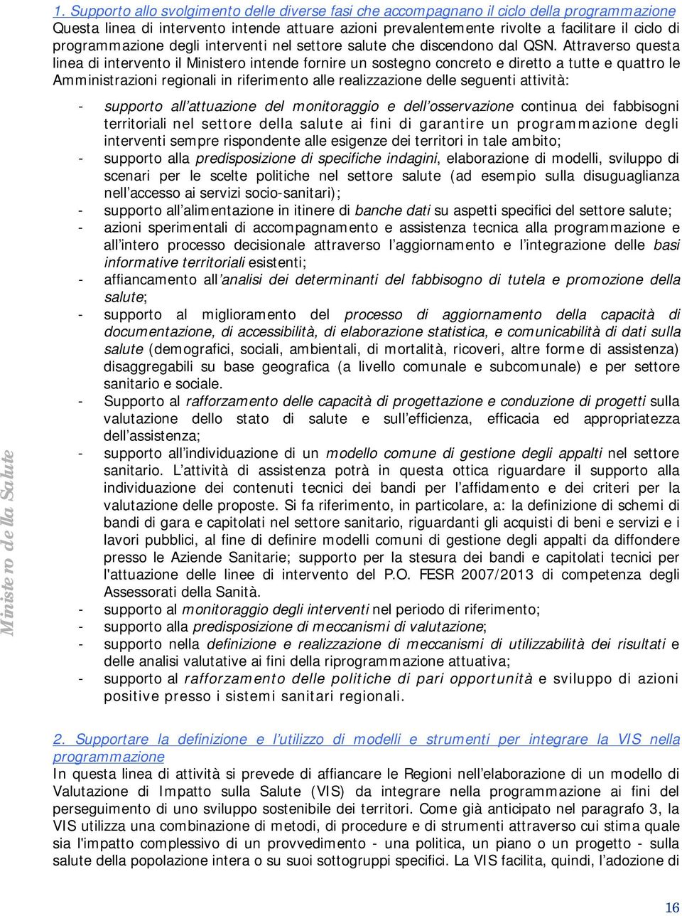 Attraverso questa linea di intervento il Ministero intende fornire un sostegno concreto e diretto a tutte e quattro le Amministrazioni regionali in riferimento alle realizzazione delle seguenti